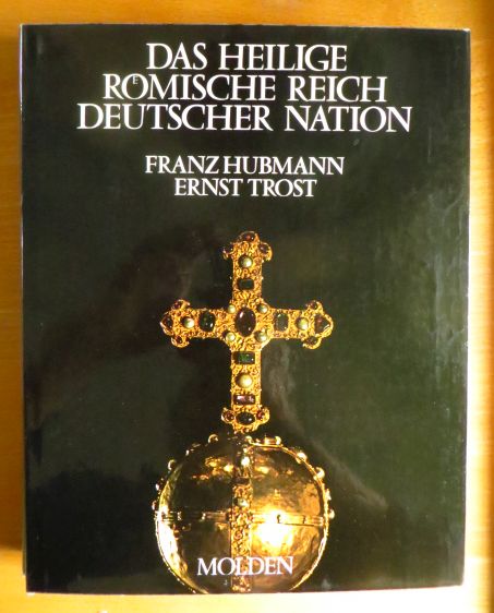 Hubmann, Franz (Verfasser) und Ernst (Verfasser) Trost:  Das Heilige Roemische Reich Deutscher Nation. 