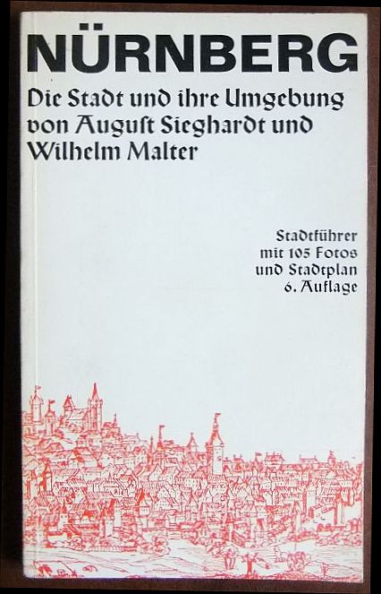 Sieghardt, August (Verfasser) und Wilhelm Malter (Mitwirkender):  Nrnberg : Fhrer durch die Stadt und ihre Umgebung. 