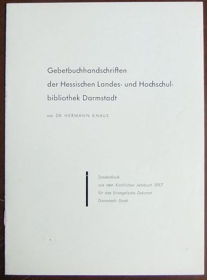 Knaus, Hermann: Gebetbuchhandschriften der Hessischen Landes- und Hochschulbibliothek Darmstadt. Sonderdruck aus dem Kirchlichen Jahrbuch 1957 für das Evangelische Dekanat Darmstadt - Stadt.