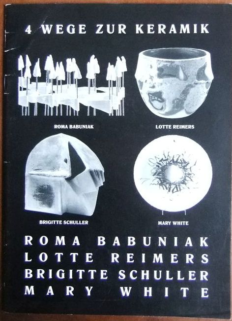 4 Wege zur Keramik: Roma Babuniak - Lotte Reimers - Brigitte Schuller - Mary White. 5. bis 23. Oktober 1994. Galerie in der Parkvilla, Zweibrücken