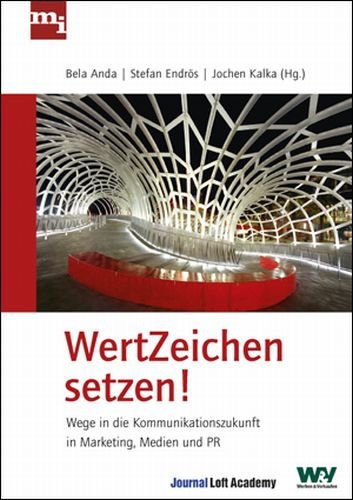 WertZeichen setzen! : Wege in die Kommunikationszukunft in Marketing, Medien und PR. Béla Anda ... (Hg.) 1. Aufl.