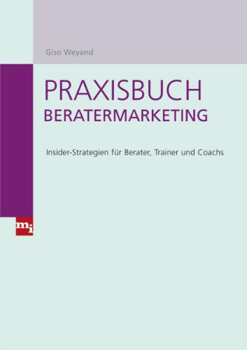 Weynad, Giso:  Praxisbuch Beratermarketing : Insider-Strategien für Berater, Trainer und Coachs. 