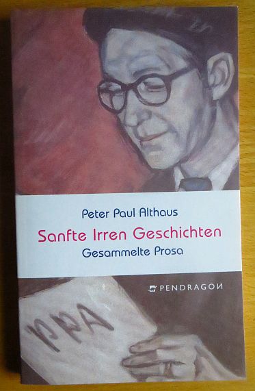 Sanfte-Irren-Geschichten : gesammelte Prosa. Peter Paul Althaus. Hrsg. und mit einem Vorw. vers. von Hans Althaus