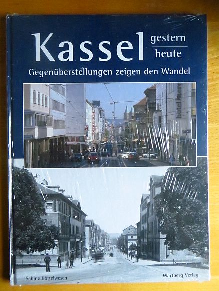 Kttelwesch, Sabine (Mitwirkender) und Jrg (Mitwirkender) Lantelm:  Kassel gestern, heute : Gegenberstellungen zeigen den Wandel. 