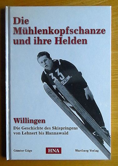 Gge, Gnter (Mitwirkender):  Die Mhlenkopfschanze und ihre Helden : Willingen ; die Geschichte des Skispringens von Lehnert bis Hannawald ; [HNA]. 