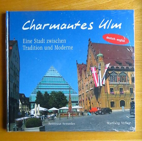 Semmler, Reintraut (Mitwirkender):  Charmantes Ulm : eine Stadt zwischen Tradition und Moderne ; ein Bildband in Farbe ; deutsch, English. 
