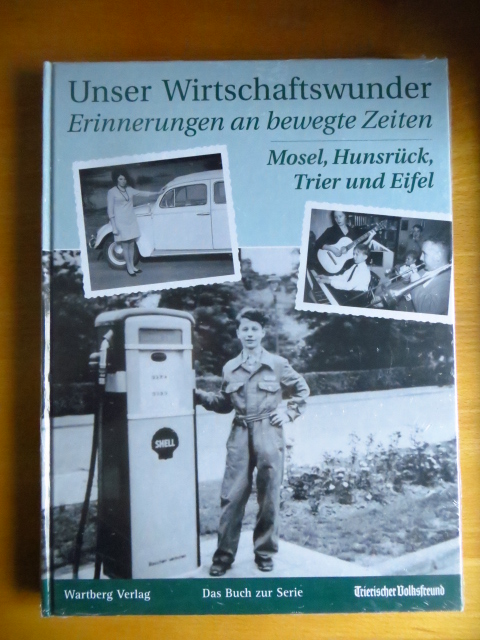   Unser Wirtschaftswunder : Erinnerungen an bewegte Zeiten ; Mosel, Hunsrck, Trier und Eifel ; das Buch zur Serie ; Trierischer Volksfreund 