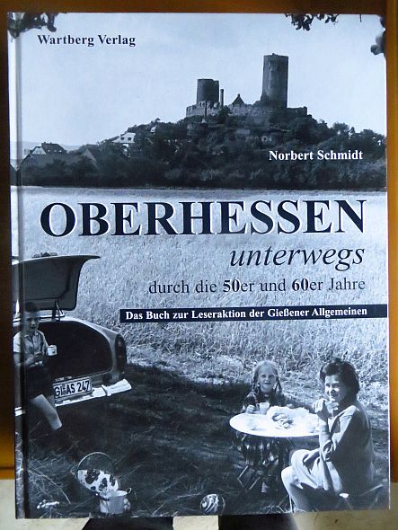 Schmidt, Norbert (Mitwirkender):  Oberhessen unterwegs durch die 50er und 60er Jahre : [das Buch zur Leseraktion der Gieener Allgemeinen]. 