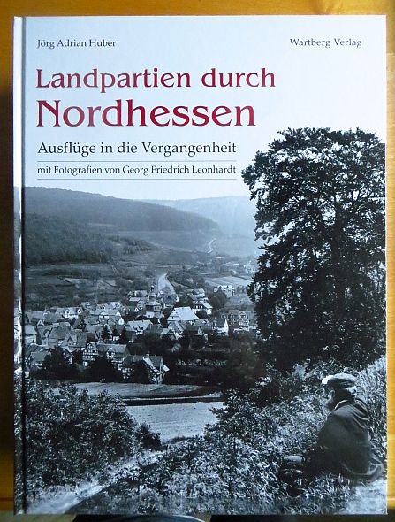 Huber, Jrg Adrian (Mitwirkender) und Georg Friedrich (Mitwirkender) Leonhardt:  Landpartien durch Nordhessen : Ausflge in die Vergangenheit. 