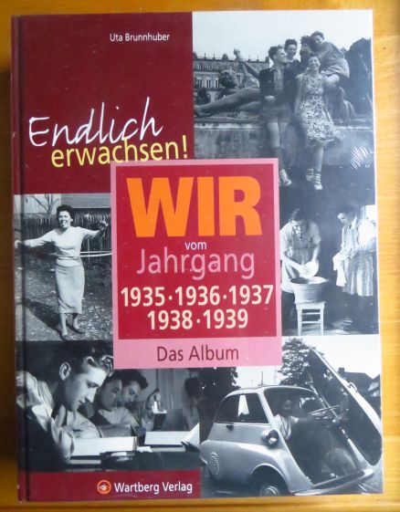 Brunnhuber, Uta (Mitwirkender):  Wir vom Jahrgang 1935, 1936, 1937, 1938, 1939 : endlich erwachsen! ; das Album. 