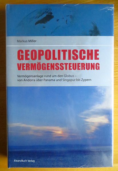 Miller, Markus:  Geopolitische Vermgenssteuerung : Vermgensanlage rund um den Globus, von Andorra ber Panama und Singapur bis Zypern. 