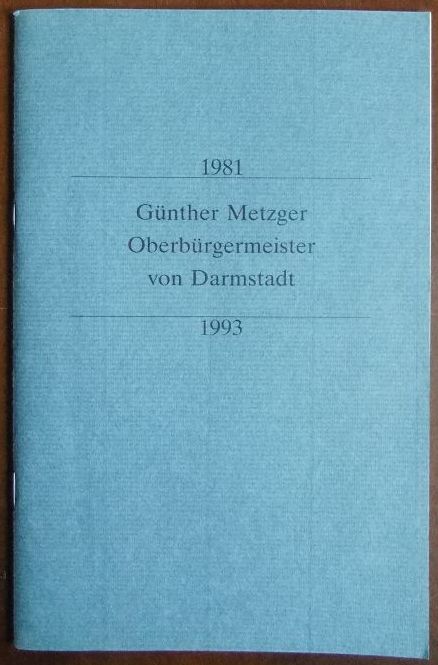 Günther Metzger, Oberbürgermeister von Darmstadt : 1981 ; 1993. [Magistrat der Stadt Darmstadt, Amt für Öffentlichkeitsarbeit und Wirtschaftsförderung]
