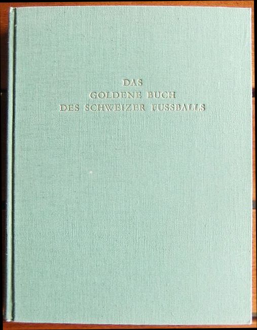 Schmid, Gottfried (Hrsg.):  Das goldene Buch des Schweizer Fussballs 