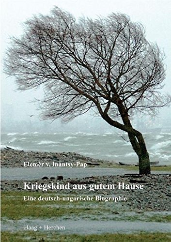 Kriegskind aus gutem Hause : eine deutsch-ungarische Biographie. Elemér v. Inántsy-Pap - Inántsy-Pap, Elemér von