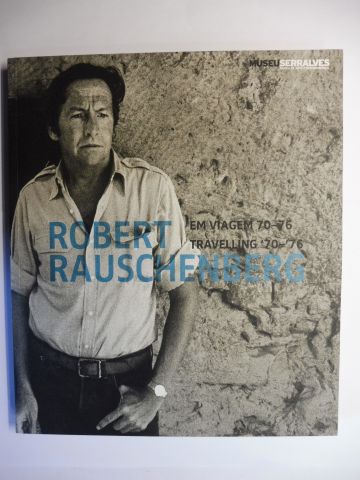ROBERT RAUSCHENBERG EM VIAGEM 70-76 / TRAVELLING '70-'76 *. English / Portugiesisch. 2. Auflage / 2nd Edition. - Fernandes, Joa and Mirta d'Argenzio