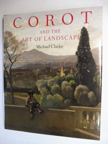 COROT AND THE ART OF LANDSCAPE *.  Erstauflage / First edition. - Clarke, Michael