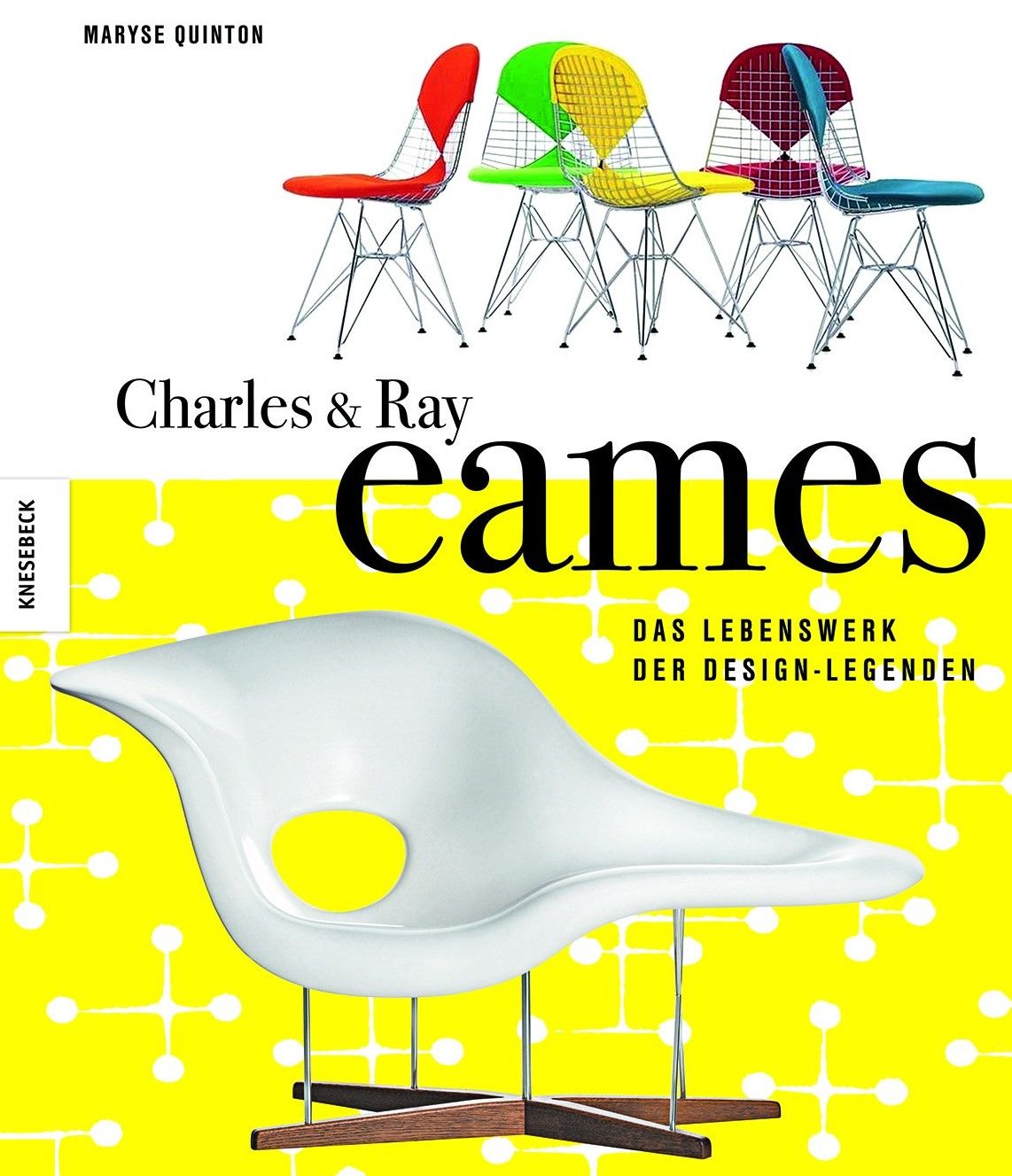 Charles & Ray Eames: Das Lebenswerk der Design-Legenden Knesebeck Verlag, 2015 - Maryse Quinton