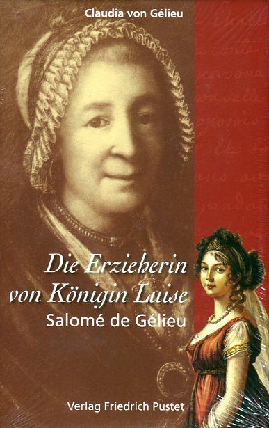 Die Erzieherin von Königin Luise: Salomé de Gélieu Regensburg, Pustet Verlag, 2007 - Claudia von Gélieu