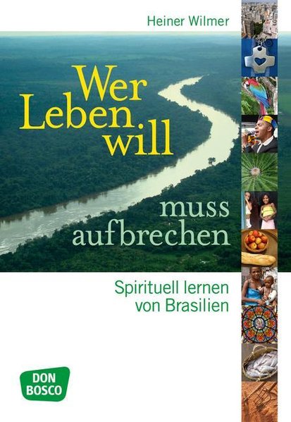 Wer leben will, muss aufbrechen : spirituell lernen von Brasilien / Heiner Wilmer Spirituell lernen von Brasilien 1. Aufl. - Wilmer, Heiner