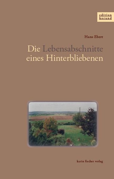 Die Lebensabschnitte eines Hinterbliebenen / Hans Ebert / Edition Korund  Orig.-Ausg., 1. Aufl. - Ebert, Hans
