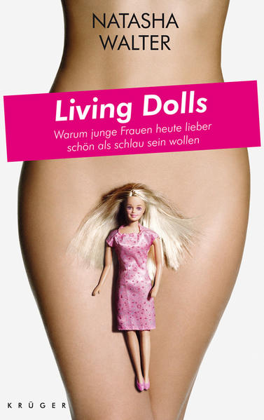 Living dolls : warum junge Frauen heute lieber schön als schlau sein wollen / Natasha Walter. Aus dem Engl. von Gabriele Herbst - Walter, Natasha und Gabriele Herbst