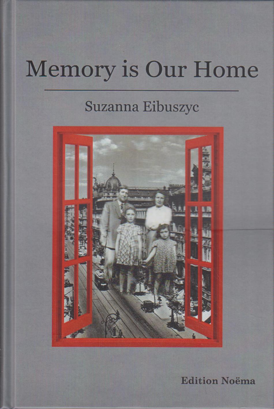Memory is our home : loss and remembering: three generations in Poland and Russia 1917 - 1960s / Suzanna Eibuszyc / Edition Noëma Loss and Remembering: Three Generations in Poland and Russia 1917-1960s 1., Aufl. - Eibuszyc, Suzanna
