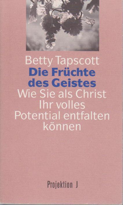Die Früchte des Geistes : wie Sie als Christ Ihr volles Potential entfalten können / Betty Tapscott. [Übers.: Isabel Löchte] - Tapscott, Betty