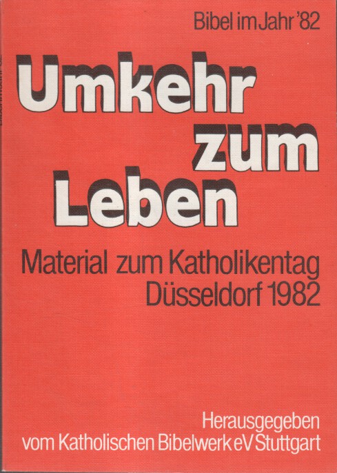 Umkehr zum Leben : [Material zum Katholikentag Düsseldorf 1982] / hrsg. vom Kath. Bibelwerk e.V. Stuttgart. [Red.: Meinrad Limbeck] / Bibel im Jahr ... ; '82