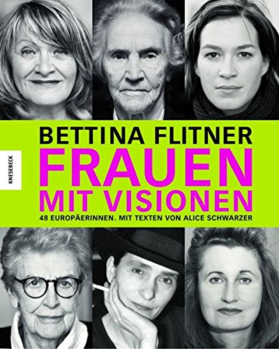 Frauen mit Visionen : 48 Europäerinnen. Bettina Flitner. Mit Texten von Alice Schwarzer Sonderausg. - Flitner, Bettina (Mitwirkender) und Alice (Mitwirkender) Schwarzer