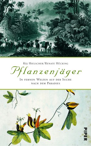 Pflanzenjäger : in fernen Welten auf der Suche nach dem Paradies. Kej Hielscher/Renate Hücking - Hielscher, Kej (Mitwirkender) und Renate (Mitwirkender) Hücking