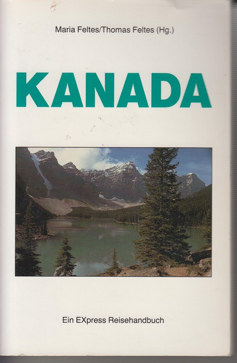 Kanada. Ein Express Reisehandbuch - Feltes, Maria (Hrsg.) und Paul (Mitverf.) Adams