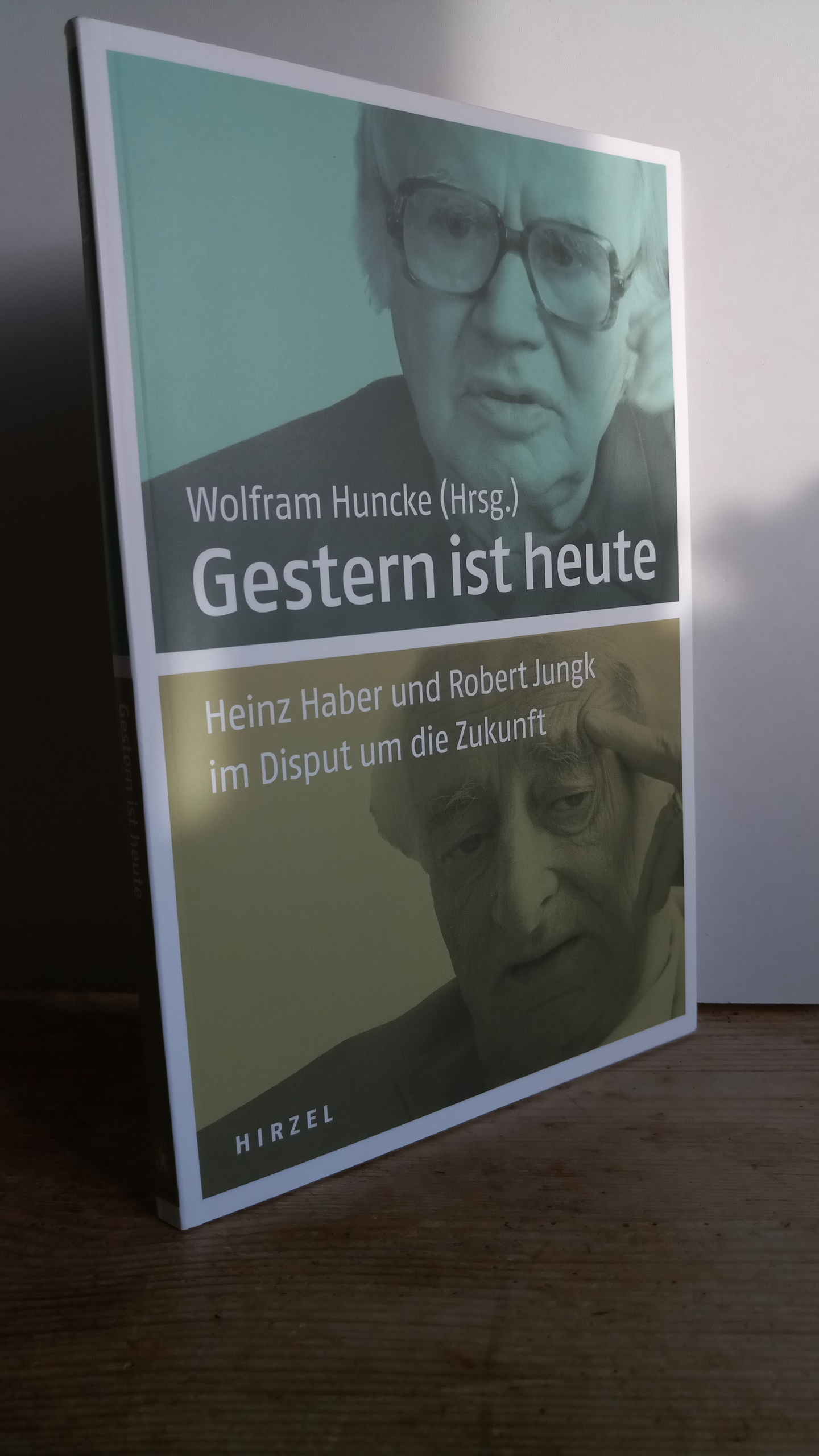 Gestern ist heute : Heinz Haber und Robert Jungk im Disput um die Zukunft. Wolfram Huncke (Hrsg.). Moderation der Gespräche: Wolfram Huncke - Haber, Heinz, Robert Jungk und Wolfram Huncke (Mitwirkender)