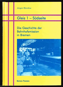Gleis 1 - Südseite: Die Geschichte der Bahnhofsmission in Bremen (1898-1998). - - Blandow, Jürgen