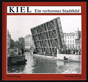 Kiel: Ein verlorenes Stadtbild. - - Dagge, Ulrich