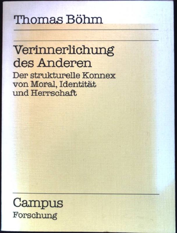 Verinnerlichung des Anderen : d. strukturelle Konnex von Moral, Identität u. Herrschaft. Campus Forschung. Band 323. - Böhm, Thomas