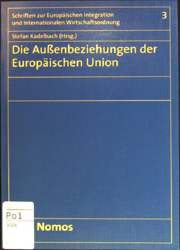 Die Außenbeziehungen der Europäischen Union Schriften zur europäischen Integration und internationalen Wirtschaftsordnung; Bd. 3 - Kadelbach, Stefan [Hrsg.]