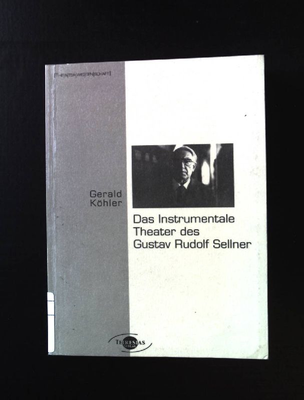 Das instrumentale Theater des Gustav Rudolf Sellner : unter besonderer Berücksichtigung seiner Bewegungsregie. Theaterwissenschaft ; 12 - Köhler, Gerald