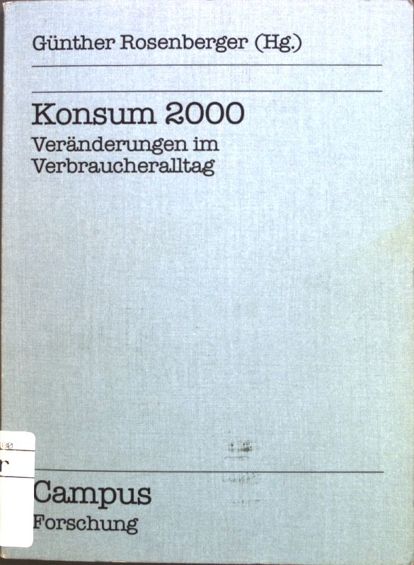 Konsum 2000 : Veränderungen im Verbraucheralltag. Campus Forschung ; Bd. 649; Schwerpunktreihe Marketing und Verbraucherarbeit ; Bd. 6 - Rosenberger, Günther [Hrsg.]