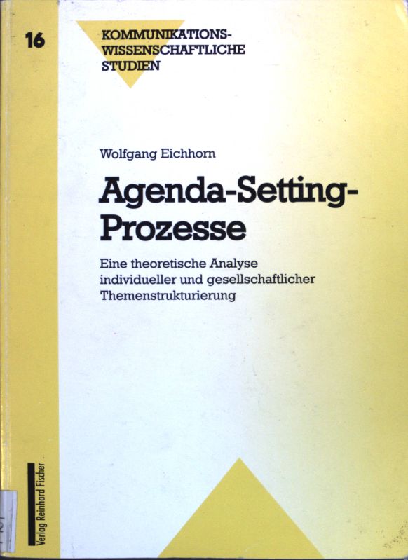 Agenda-Setting-Prozesse : eine theoretische Analyse individueller und gesellschaftlicher Themenstrukturierung. Kommunikationswissenschaftliche Studien ; Bd. 16 - Eichhorn, Wolfgang