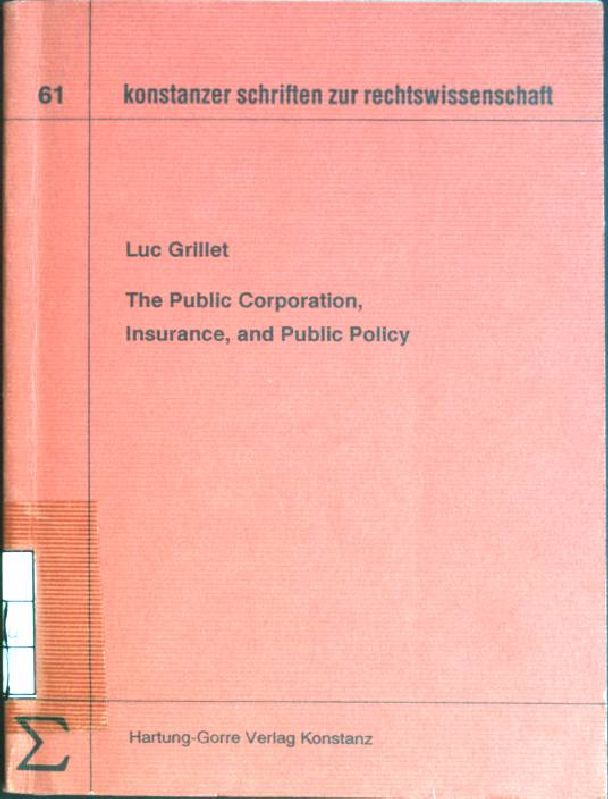 The public corporation, insurance, and public policy Konstanzer Schriften zur Rechtswissenschaft; Bd. 61 - Grillet, Luc