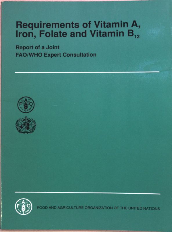 Requirements of Vitamin A, Iron, Folate and Vitamin B12: Report of a Joint FAO/Who Expert Consultation (FAO food & nutrition series)