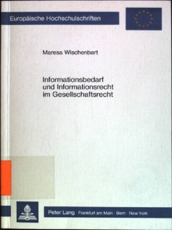 Informationsbedarf und Informationsrecht im Gesellschaftsrecht Europäische Hochschulschriften: Reihe 2, Rechtswissenschaft; Bd. 484 - Wischenbart, Maresa