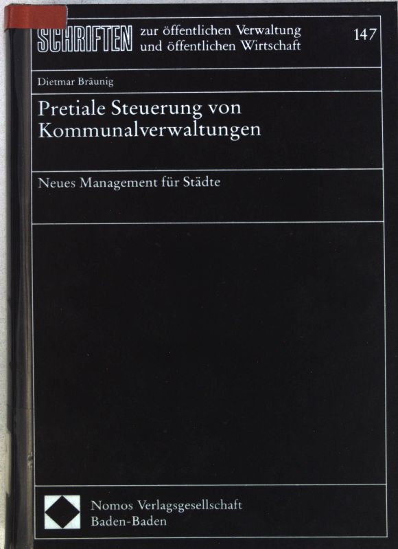 Pretiale Steuerung von Kommunalverwaltungen : neues Management für Städte. Schriften zur öffentlichen Verwaltung und öffentlichen Wirtschaft ; Bd. 147 - Bräunig, Dietmar