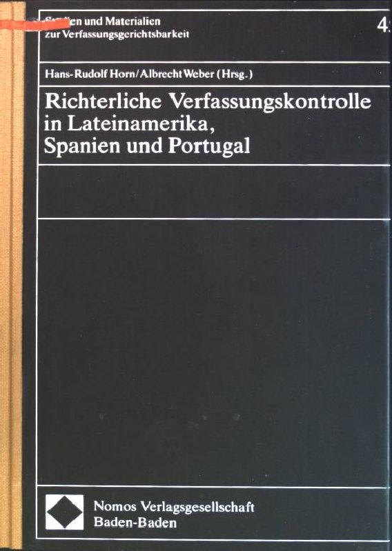 Richterliche Verfassungskontrolle in Lateinamerika, Spanien und Portugal. Hans-Rudolf Horn ; Albrecht Weber (Hrsg.), Studien und Materialien zur Verfassungsgerichtsbarkeit ; Bd. 45 1. Aufl. - Horn, Hans-Rudolf [Hrsg.]