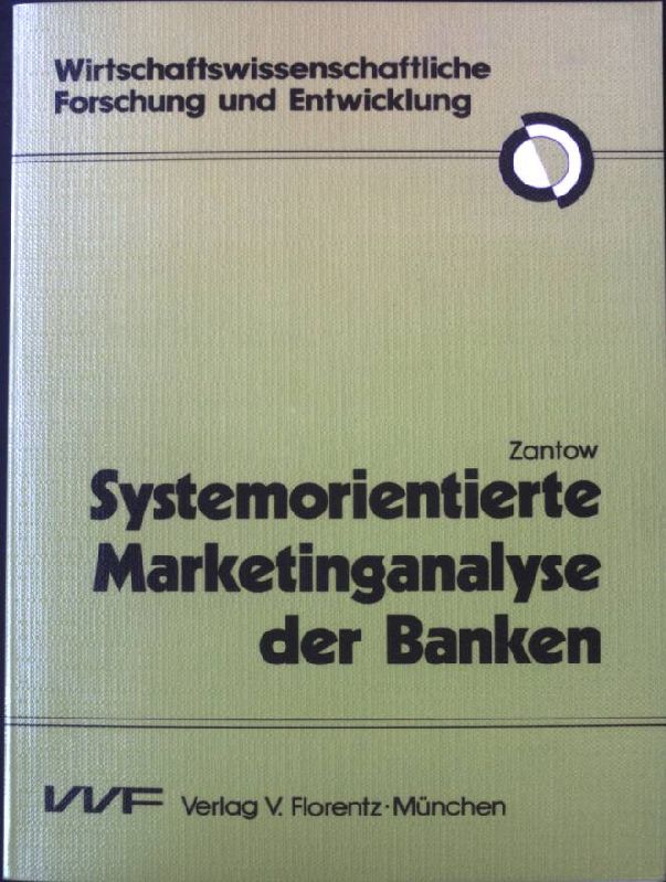 Systemorientierte Marketinganalyse der Banken : die Systemforschung als Grundlage generell anwendbarer Analysemodelle, dargest. am Beispiel der Bankmarketinganalyse. - Zantow, Roger