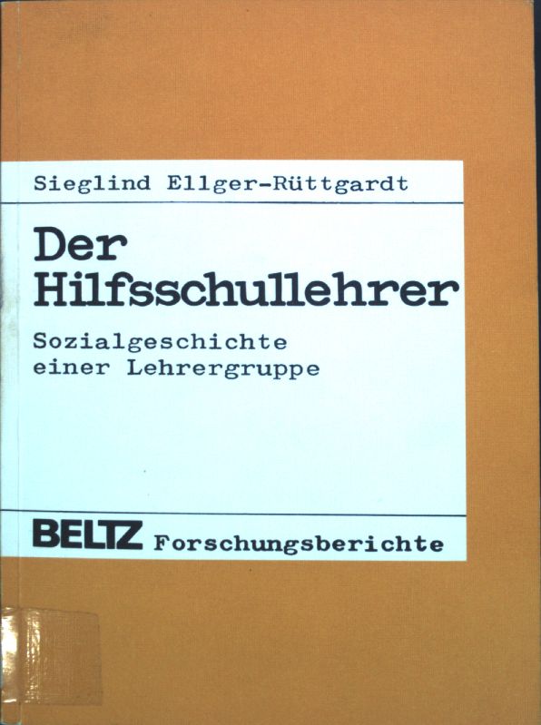 Der Hilfsschullehrer : Sozialgeschichte e. Lehrergruppe (1880 - 1933). - Ellger-Rüttgardt, Sieglind