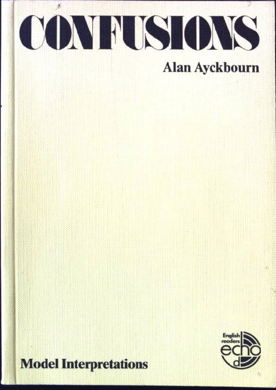 Confusions: Model interpretations.  1. Aufl. - Glaap, Albert-Reiner [Hrsg.] and Alan Ayckbourn