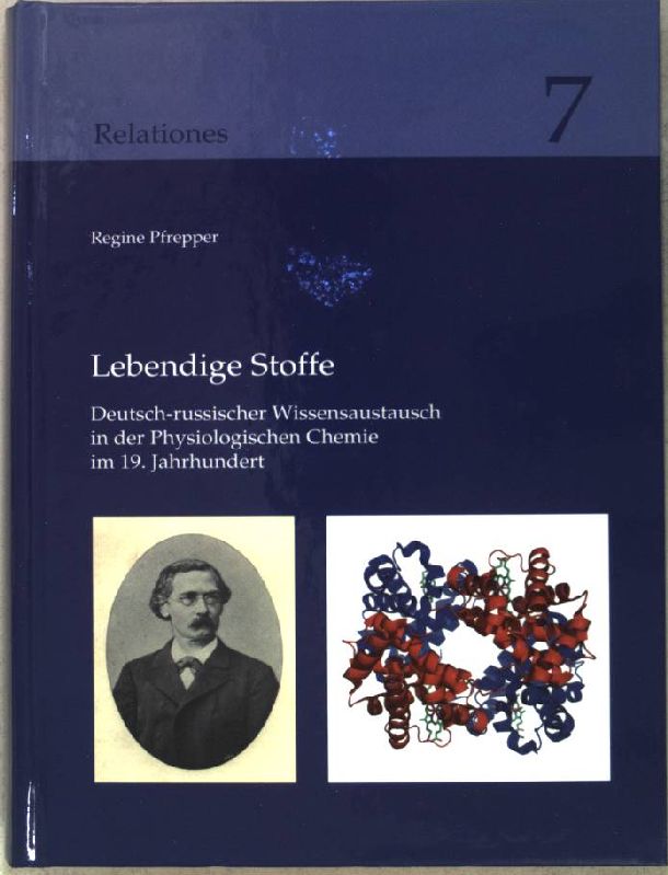 Lebendige Stoffe : deutsch-russischer Wissensaustausch in der physiologischen Chemie im 19. Jahrhundert. Relationes ; Bd. 7 - Pfrepper, Regine