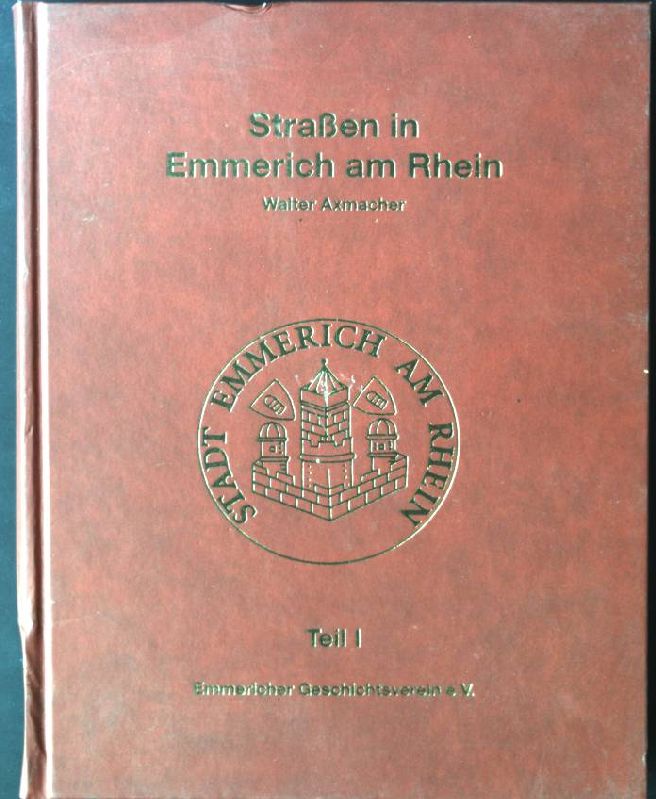 Straßen in Emmerich am Rhein; Teil 1., Allgemeiner Teil. Emmericher Forschungen ; Bd. 28 - Axmacher, Walter