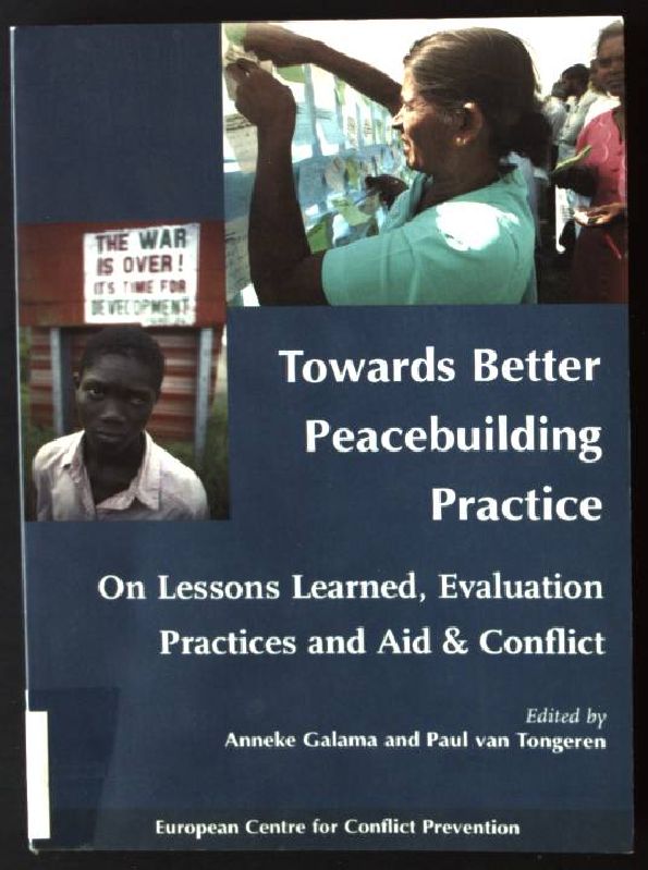 Towards Better Peacebuilding Practice: On Lessons Learned, Evaluation Practices and Aid & Conflict - Galama, Anneke, Tongeren Paul Van and Bas Jongerius